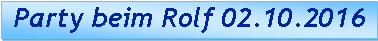 Textfeld:  Party beim Rolf 02.10.2016